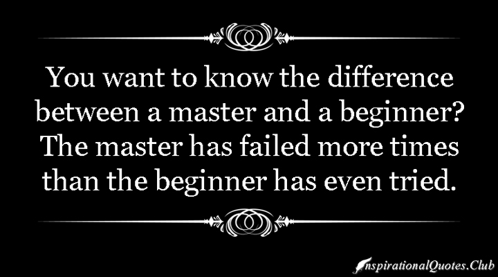 inspirationalquotes-club-difference-master-beginner-failure-try-attitude-motivational-inspirational-unknown